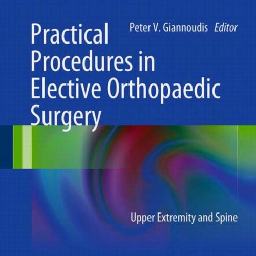 Practical Procedures in Elective Orthopedic Surgery Upper Extremity and Spine 1th