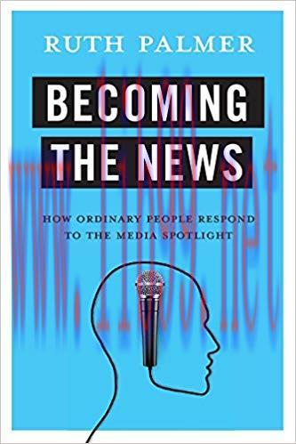 Becoming the News: How Ordinary People Respond to the Media Spotlight