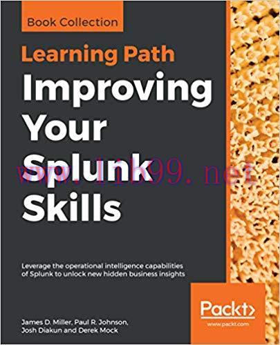 Improving Your Splunk Skills: Leverage the operational intelligence capabilities of Splunk to u...