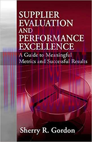 Supplier Evaluation and Performance Excellence: A Guide to Meaningful Metrics and Successful Re...