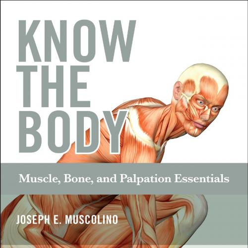 Know the Body-Muscle, Bone, and Palpation Essentials