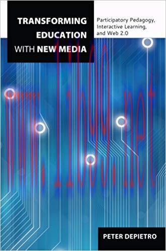 Transforming Education with New Media: Participatory Pedagogy, Interactive Learning, and Web 2....