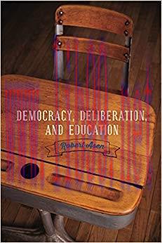 Democracy, Deliberation, and Education (Rhetoric and Democratic Deliberation Book 13) 1st Editi...