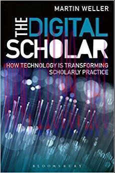 The Digital Scholar: How Technology is Transforming Scholarly Practice 1st Edition,