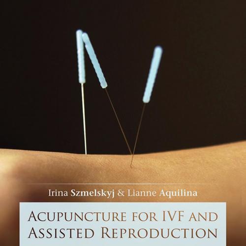 Acupuncture for IVF and Assisted Reproduction_ An Integrated Apto Treatment and Management - Ir...
