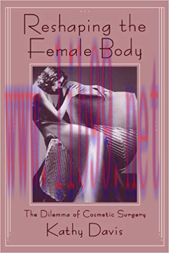 Reshaping the Female Body: The Dilemma of Cosmetic Surgery 1st Edition,
