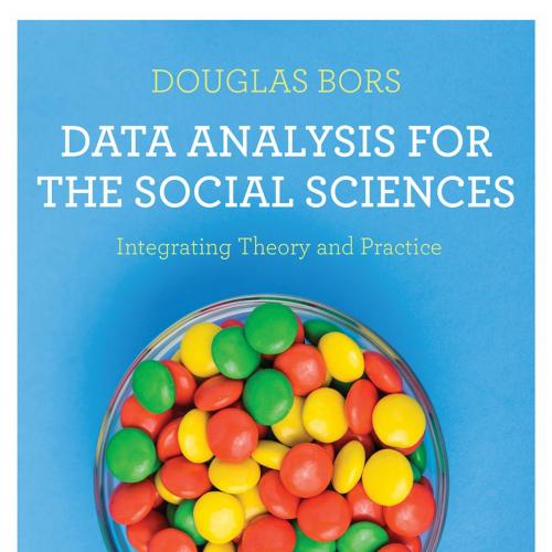 Data Analysis for the Social Sciences Integrating Theory and Practice