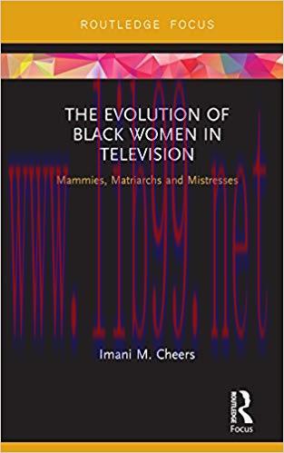 The Evolution of Black Women in Television: Mammies, Matriarchs and Mistresses (Routledge Focus...