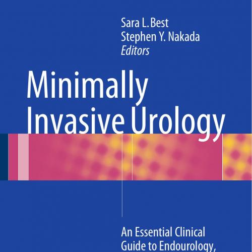 Minimally Invasive Urology An Essential Clinical Guide to Endourology, Laparoscopy, LESS and Ro...