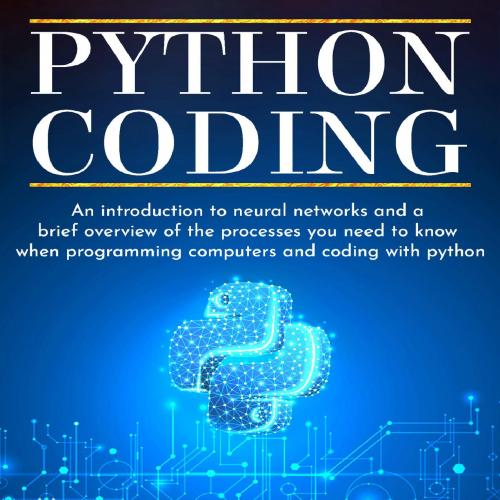 Python Coding_ An introduction to neural networks and a brief o need to know when programming c...