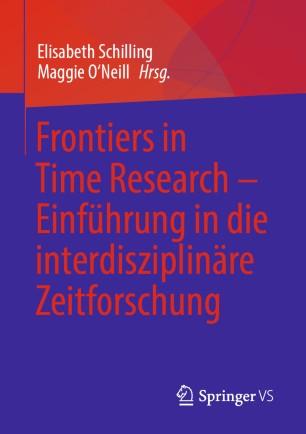 Frontiers in Time Research &ndash; Einf&uuml;hrung in die interdisziplin&auml;re Zeitforschung