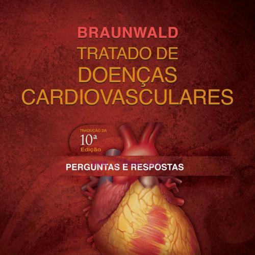 [AME]Braunwald Tratado de Doen&ccedil;as Cardiovasculares. Perguntas e Respostas (PDF)