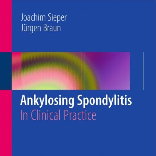 Ankylosing Spondylitis_ In Clinical Practice - Joachim Sieper, Jurgen Braun