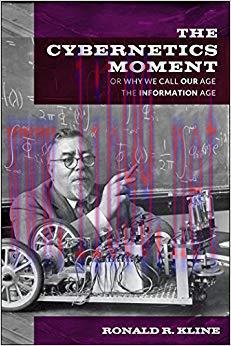 The Cybernetics Moment (New Studies in American Intellectual and Cultural History) 1st Edition,