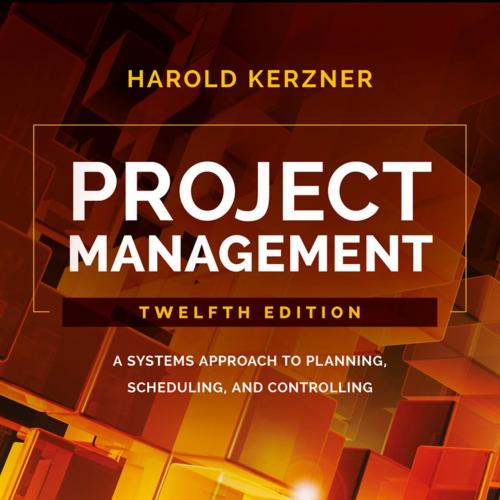 Project Management A Systems Approach to Planning, Scheduling, and Controlling, 12th Edition