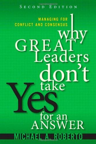 Why Great Leaders Don’t Take Yes for an Answer: Managing for Conflict and Consensus (paperback)...