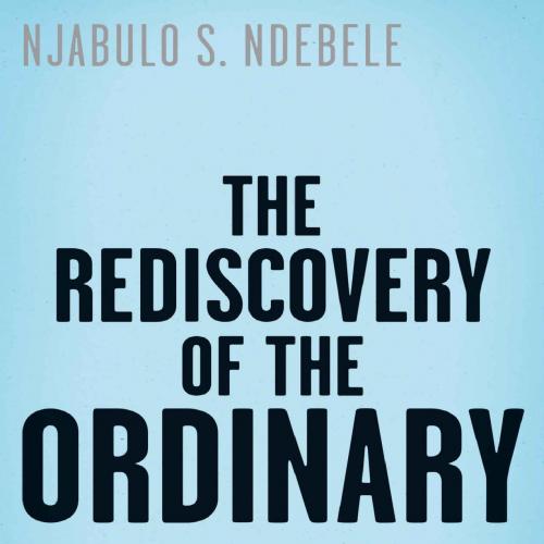 Rediscovery of the Ordinary Essays on South African Literature and Culture - Njabulo S. Ndebele...