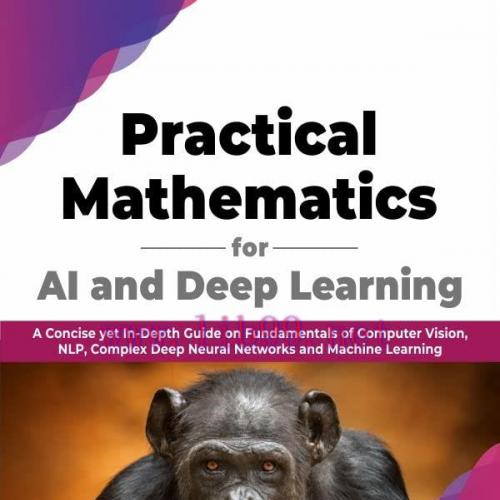 [FOX-Ebook]Practical Mathematics for AI and Deep Learning: A Concise yet In-Depth Guide on Fund...
