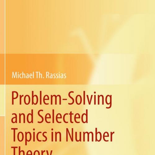 Problem-Solving and Selected Topics in Number Theory-In the Spirit of the Mathematical Olympiad...