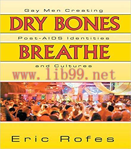 Dry Bones Breathe: Gay Men Creating Post-AIDS Identities and Cultures 1st Edition,