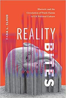 Reality Bites: Rhetoric and the Circulation of Truth Claims in U.S. Political Culture 1st Editi...