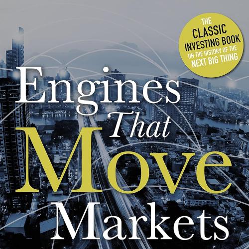 Engines That Move Markets: Technology Investing from_Railroads to the Internet and Beyond Hardc...
