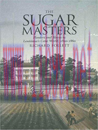 The Sugar Masters: Planters and Slaves in Louisiana&rsquo;s Cane World, 1820&ndash;1860 1st Edition,