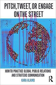Pitch, Tweet, or Engage on the Street: How to Practice Global Public Relations and Strategic Co...