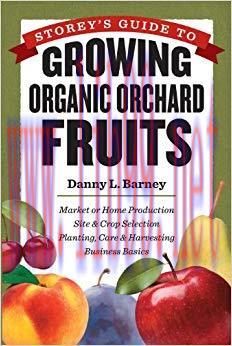 Storey&rsquo;s Guide to Growing Organic Orchard Fruits: Market or Home Production * Site & Crop Selec...