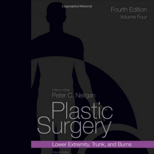 Plastic Surgery-Lower Extremity, Trunk, and Burns Volume 4 - 4rd Edition