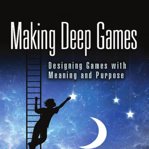 Making Deep Games_ Designing Games with Meaning and Purpose