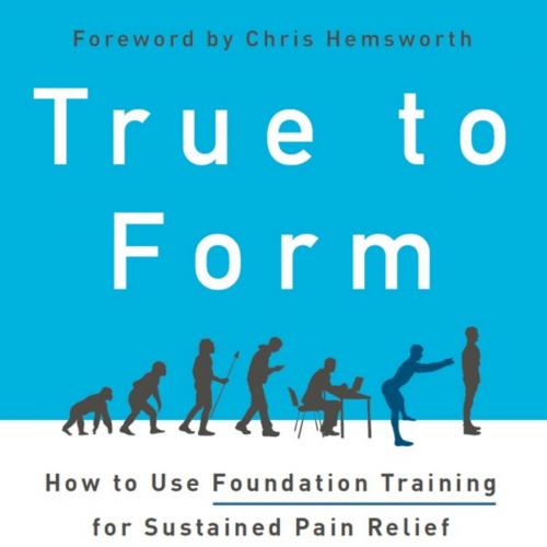 True to Form_ How to Use Foundation Training for Sustained Pain Relief and Everyday Fitness - E...