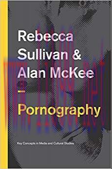 Pornography: Structures, Agency and Performance (Key Concepts in Media and Cultural Studies) 1s...