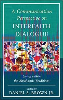 A Communication Perspective on Interfaith Dialogue: Living Within the Abrahamic Traditions 1st ...
