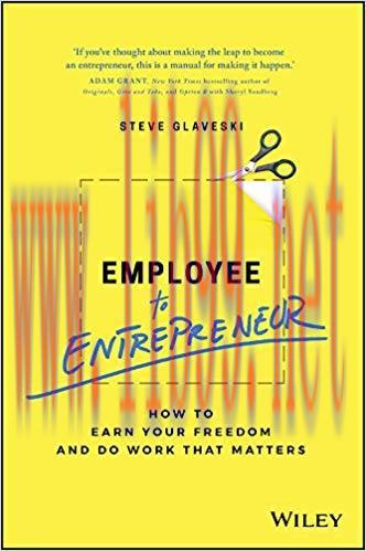 Employee to Entrepreneur: How to Earn Your Freedom and Do Work that Matters 1st Edition,