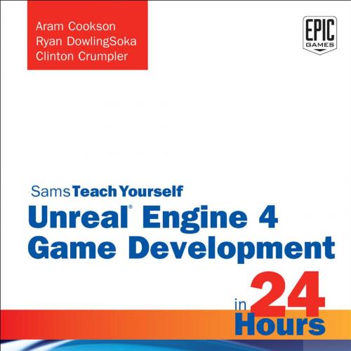 Sams Publishing Sams Teach Yourself Unreal Engine 4 Game Development in 24 Hours 0672337622