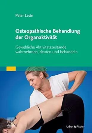 [AME]Osteopathische Behandlung der Organaktivit&auml;t: Gewebliche Aktivit&auml;tszust&auml;nde wahrnehmen, de...