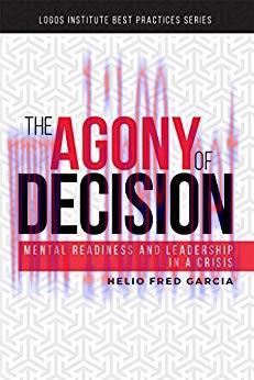 The Agony of Decision: Mental Readiness and Leadership in a Crisis (Logos Institute Best Practi...