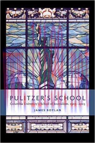 Pulitzer&rsquo;s School: Columbia University&rsquo;s School of Journalism, 1903-2003