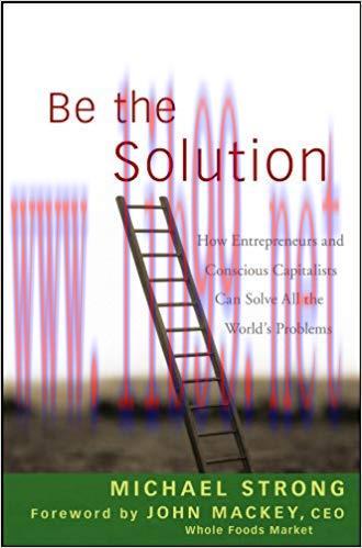 (PDF)Be the Solution: How Entrepreneurs and Conscious Capitalists Can Solve All the World&rsquo;s Pro...