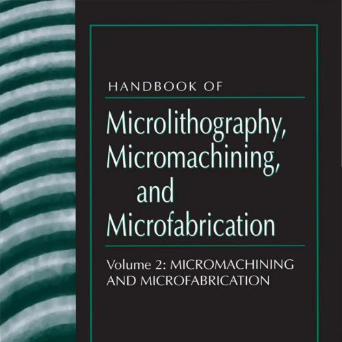 Handbook of Microlithography, Micromachining, and Microfabrication