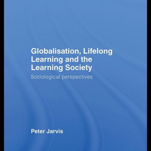 Globalization, Lifelong Learning and the Learning Society Sociological Perspectives - Peter Jar...