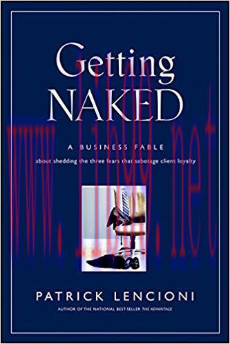 Getting Naked: A Business Fable About Shedding The Three Fears That Sabotage Client Loyalty (J-...