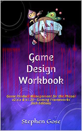 [FOX-Ebook]Phaser Game Design Workbook: Game Product Management for the Phaser v2.x.x & v3.24 G...