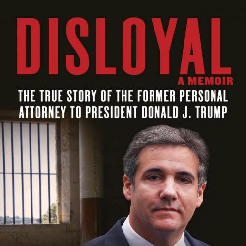 Disloyal_ A Memoir_ The True Story of the Former Personal Attorney to President Donald J. Trump...