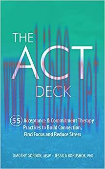 (PDF)The ACT Deck:55 Acceptance & Commitment Therapy Practices to Build Connection, Find Focus ...