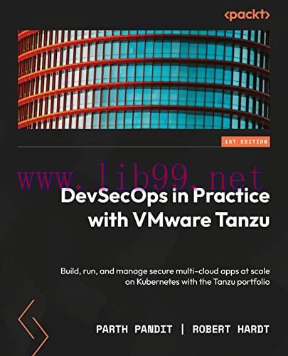 [FOX-Ebook]DevSecOps in Practice with VMware Tanzu: Build, run, and manage secure multi-cloud a...
