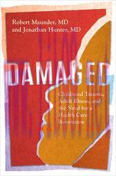 [AME]Damaged : Childhood Trauma, Adult Illness, and the Need for a Health Care Revolution (Orig...