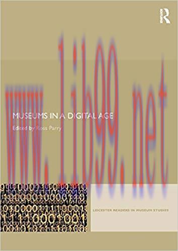 Museums in a Digital Age (Leicester Readers in Museum Studies) 1st Edition,