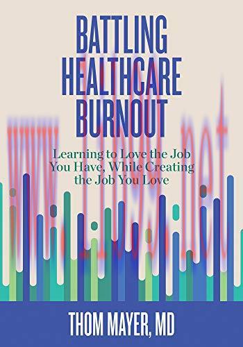 [FOX-Ebook]Battling Healthcare Burnout: Learning to Love the Job You Have, While Creating the J...